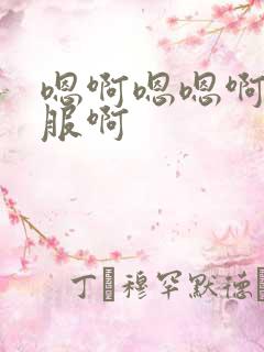 嗯啊嗯嗯啊好舒服啊 嗯啊嗯嗯啊好舒服啊