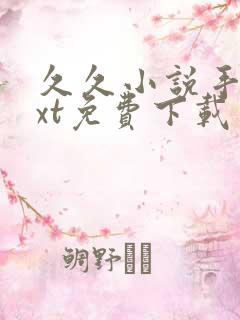 久久小说手机txt免费下载 久久小说手机txt免费下载