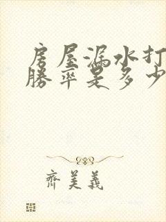 房屋漏水打官司胜率是多少 房屋漏水打官司胜率是多少