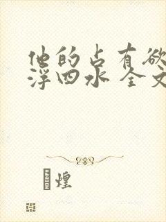 他的占有欲by浮四水 全文免费阅读