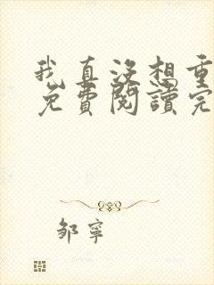 我真没想重生啊免费阅读完整版 我真没想重生啊免费阅读完整版