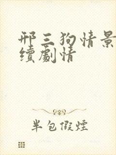 邢三狗情景剧后续剧情