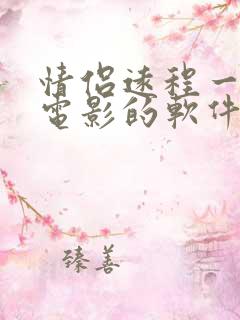 情侣远程一起看电影的软件