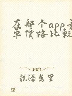 在哪个app看车价格比较真实 在哪个app看车价格比较真实