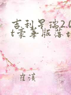 吉利星瑞2.0t豪华版落地价 吉利星瑞2.0t豪华版落地价