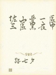 佐山爱一区二区三区黑夜中文字幕