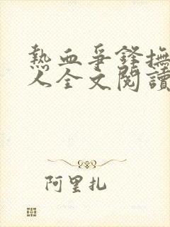 热血争锋抚琴的人全文阅读无删减 热血争锋抚琴的人全文阅读无删减