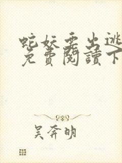 蛇妖要出逃漫画免费阅读下拉式