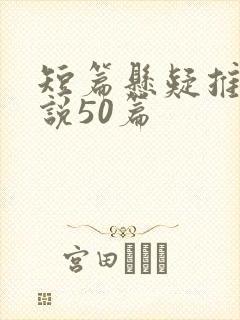 短篇悬疑推理小说50篇