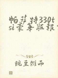 帕萨特330tsi豪华版报价