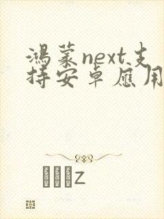 鸿蒙next支持安卓应用吗