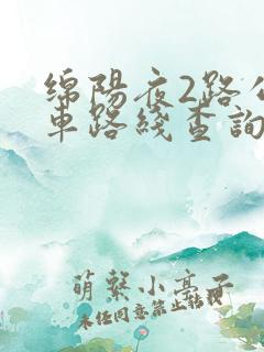 绵阳夜2路公交车路线查询