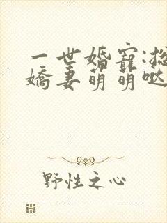 一世婚宠:总裁娇妻萌萌哒