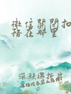微信关闭扣款服务在哪里 微信关闭扣款服务在哪里