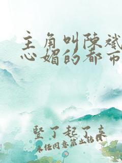 主角叫陈斌和赵心媚的都市小说