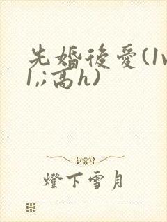 先婚后爱(1v1,;高h)