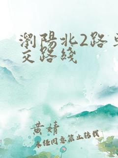 浏阳北2路车公交路线