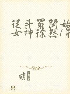 从斗罗开始俘获女神徐然/朱竹清小说电子书 从斗罗开始俘获女神徐然/朱竹清小说电子书