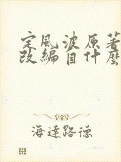 定风波原著小说改编自什么小说 定风波原著小说改编自什么小说