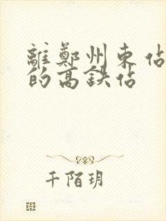 离郑州东站最近的高铁站