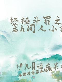 终极斗罗之堕落篇h同人小说