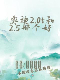 奥迪2.0t和2.5哪个好 奥迪2.0t和2.5哪个好
