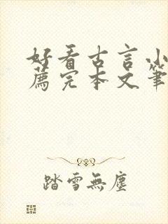 好看古言小说推荐完本文笔好 好看古言小说推荐完本文笔好