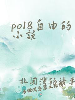 po18自由的小说 po18自由的小说