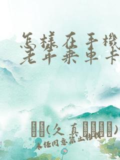 怎样在手机上申老年乘车卡