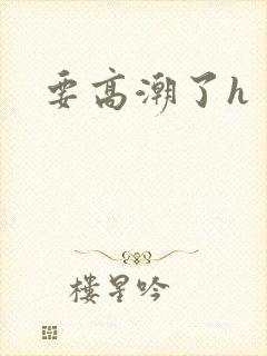 要高潮了h