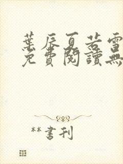 叶辰夏若雪全文免费阅读无弹窗