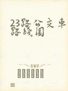 23路公交车的路线图 23路公交车的路线图