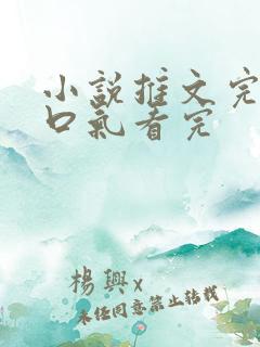 小说推文完结一口气看完 小说推文完结一口气看完