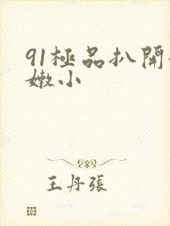 91极品扒开粉嫩小