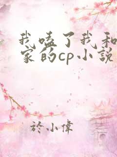 我嗑了我和我对家的cp小说免费阅读