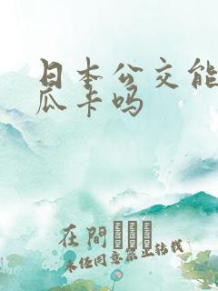 日本公交能用西瓜卡吗