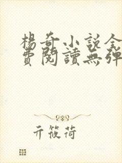 杨奇小说全文免费阅读无弹窗