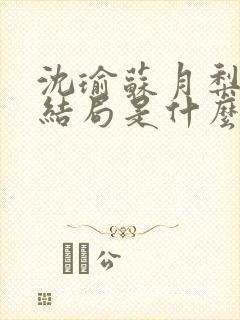 沈瑜苏月梨柳梅结局是什么 沈瑜苏月梨柳梅结局是什么