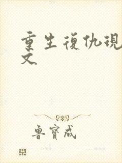 重生复仇现代爽文 重生复仇现代爽文