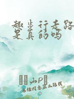 趣步行走路赚钱是真的吗