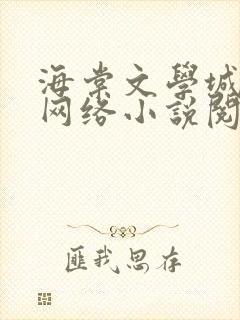 海棠文学城免费网络小说阅读