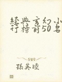 经典玄幻小说排行榜前50名 经典玄幻小说排行榜前50名