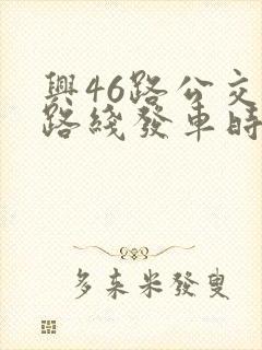 兴46路公交车路线发车时间表