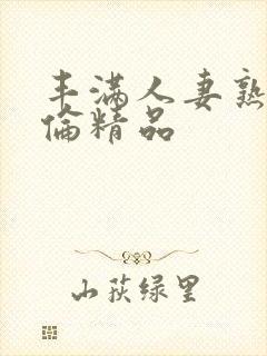丰满人妻熟妇又伦精品