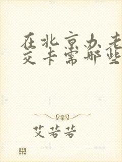 在北京办老年公交卡需哪些程序 在北京办老年公交卡需哪些程序
