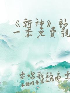 《斩神》动漫第一季免费观看 《斩神》动漫第一季免费观看