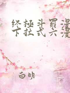 终极斗罗漫画版下拉式六漫画