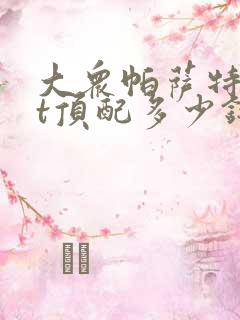 大众帕萨特18t顶配多少钱