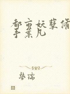 都市妖孽修真高手叶凡