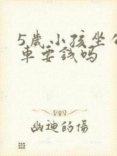 5岁小孩坐公交车要钱吗